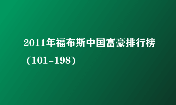 2011年福布斯中国富豪排行榜 (101-198)