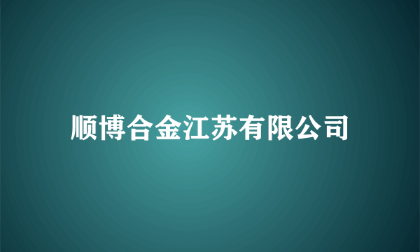 顺博合金江苏有限公司