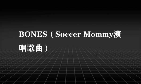 BONES（Soccer Mommy演唱歌曲）