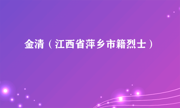 金清（江西省萍乡市籍烈士）