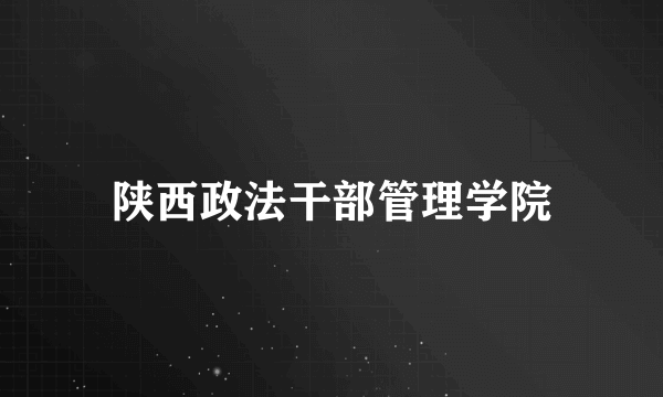 陕西政法干部管理学院