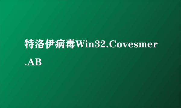 特洛伊病毒Win32.Covesmer.AB