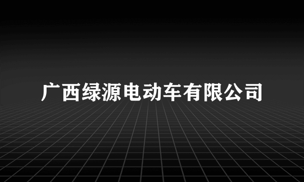 广西绿源电动车有限公司