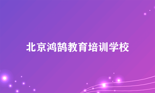 北京鸿鹄教育培训学校