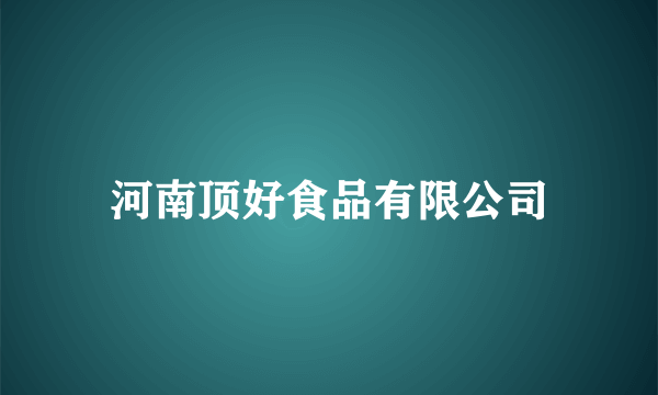 河南顶好食品有限公司