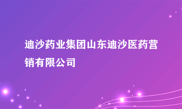 迪沙药业集团山东迪沙医药营销有限公司