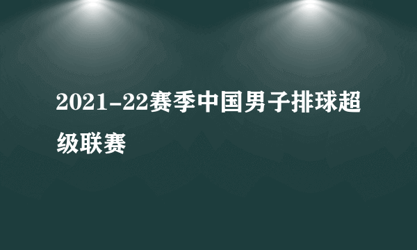 2021-22赛季中国男子排球超级联赛