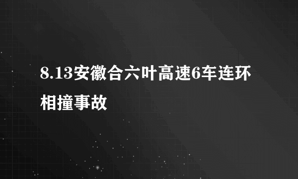 8.13安徽合六叶高速6车连环相撞事故