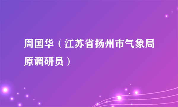 周国华（江苏省扬州市气象局原调研员）