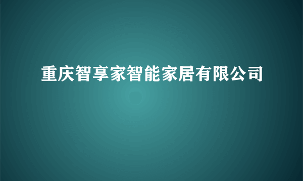 重庆智享家智能家居有限公司