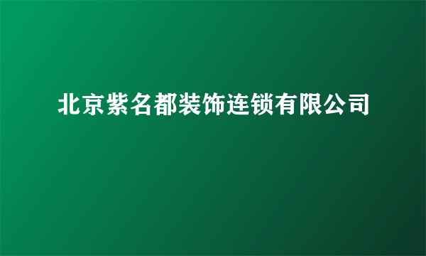 北京紫名都装饰连锁有限公司