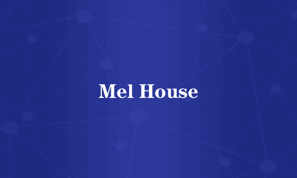 Mel House