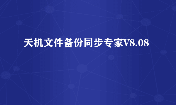 天机文件备份同步专家V8.08