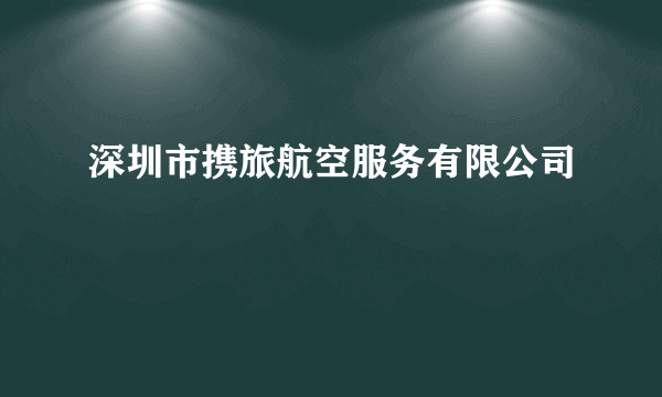 深圳市携旅航空服务有限公司