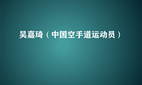 吴嘉琦（中国空手道运动员）