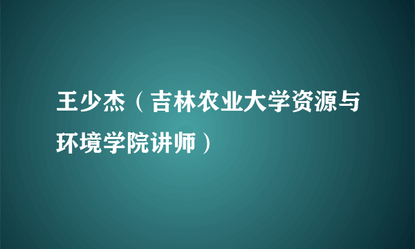 王少杰（吉林农业大学资源与环境学院讲师）