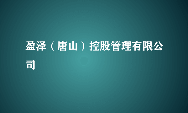 盈泽（唐山）控股管理有限公司