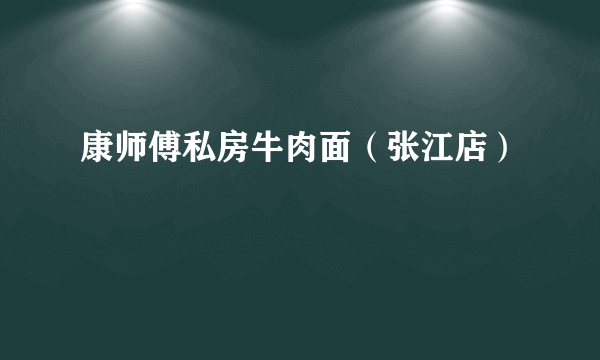 康师傅私房牛肉面（张江店）