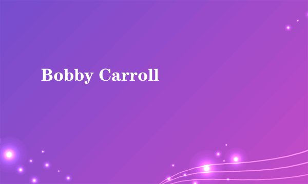 Bobby Carroll