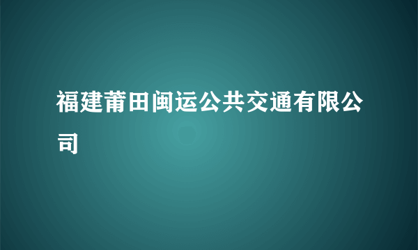 福建莆田闽运公共交通有限公司