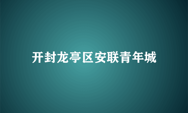 开封龙亭区安联青年城