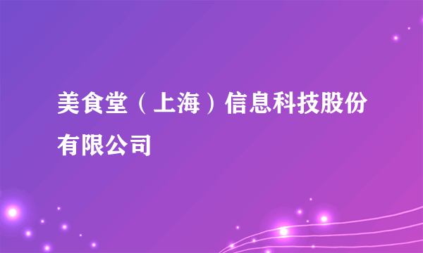 美食堂（上海）信息科技股份有限公司