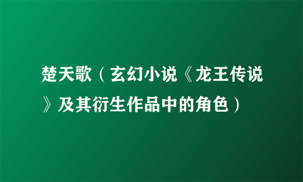 楚天歌（玄幻小说《龙王传说》及其衍生作品中的角色）