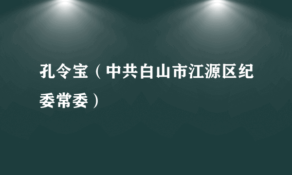 孔令宝（中共白山市江源区纪委常委）