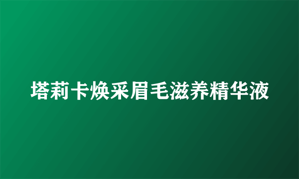 塔莉卡焕采眉毛滋养精华液