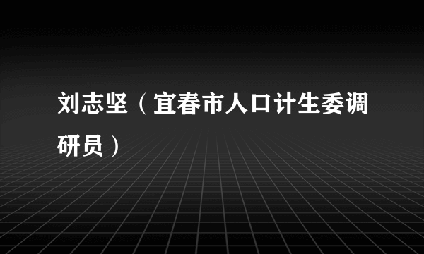 刘志坚（宜春市人口计生委调研员）