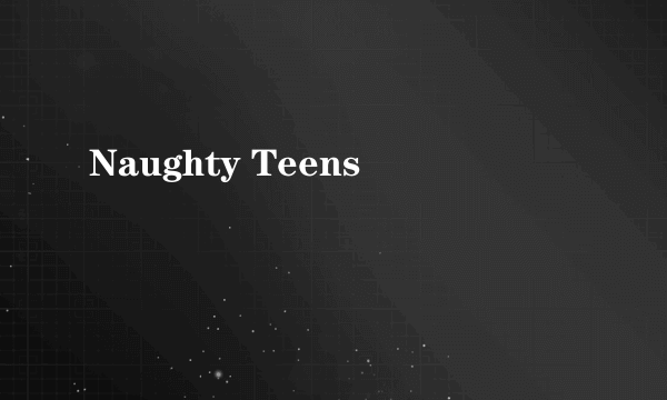 Naughty Teens