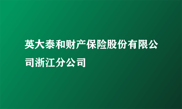 英大泰和财产保险股份有限公司浙江分公司