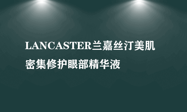 LANCASTER兰嘉丝汀美肌密集修护眼部精华液