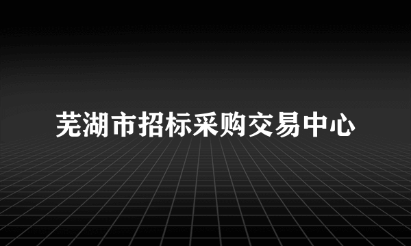 芜湖市招标采购交易中心