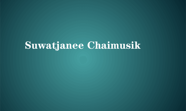 Suwatjanee Chaimusik