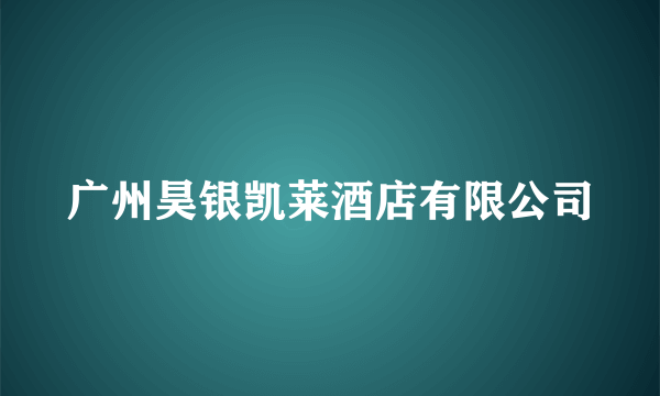 广州昊银凯莱酒店有限公司