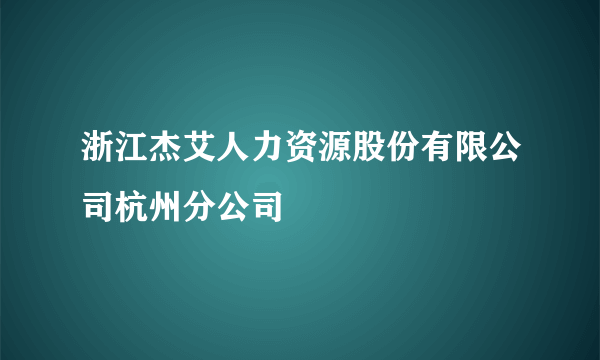 浙江杰艾人力资源股份有限公司杭州分公司