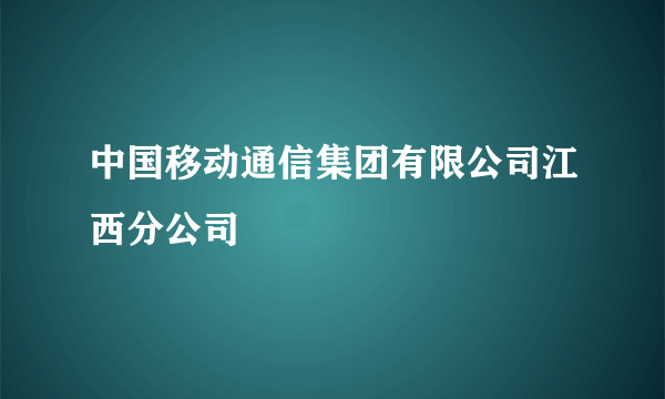 中国移动通信集团有限公司江西分公司