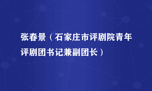 张春景（石家庄市评剧院青年评剧团书记兼副团长）