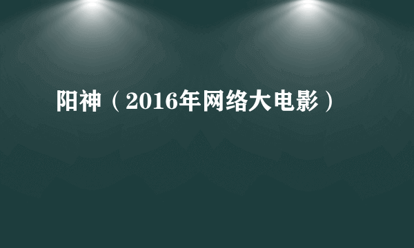 阳神（2016年网络大电影）