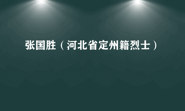 张国胜（河北省定州籍烈士）