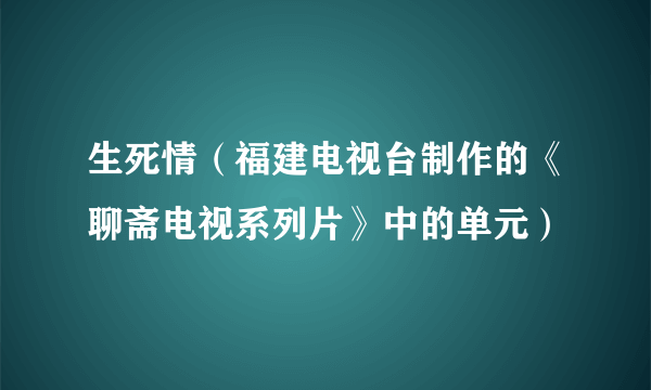 生死情（福建电视台制作的《聊斋电视系列片》中的单元）