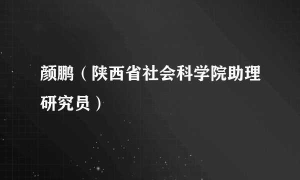 颜鹏（陕西省社会科学院助理研究员）