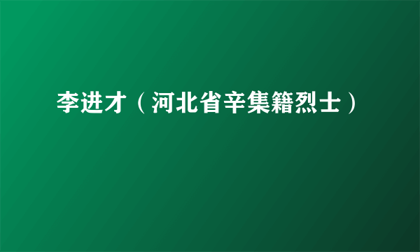 李进才（河北省辛集籍烈士）