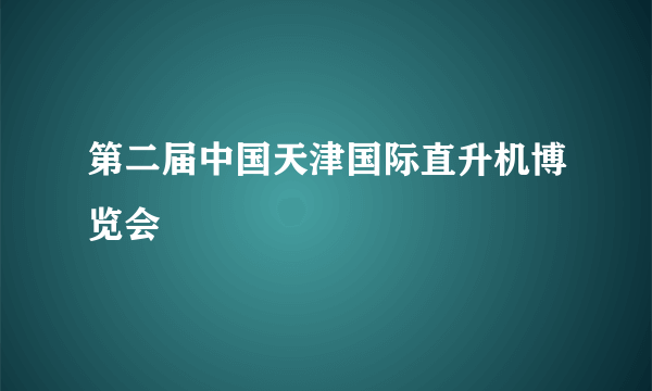 第二届中国天津国际直升机博览会