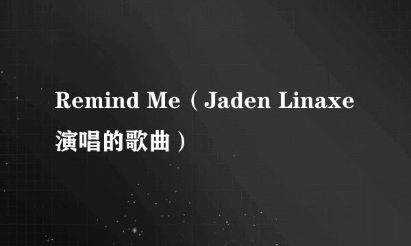 Remind Me（Jaden Linaxe演唱的歌曲）