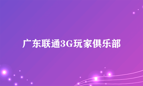 广东联通3G玩家俱乐部