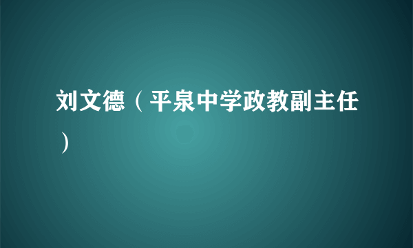 刘文德（平泉中学政教副主任）