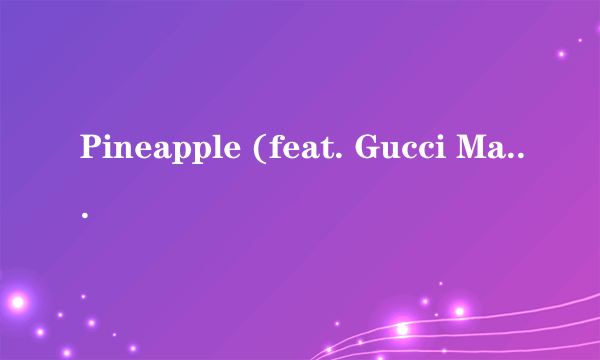 Pineapple (feat. Gucci Mane & Quavo)