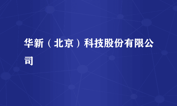 华新（北京）科技股份有限公司